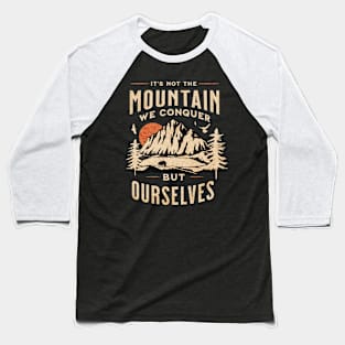It's Not the Mountain We Conquer But Ourselves Baseball T-Shirt